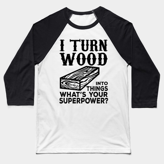 I Turn Wood Into Things What's Your Superpower? Baseball T-Shirt by shopbudgets